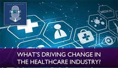 What’s Driving Change in the Healthcare Industry?
