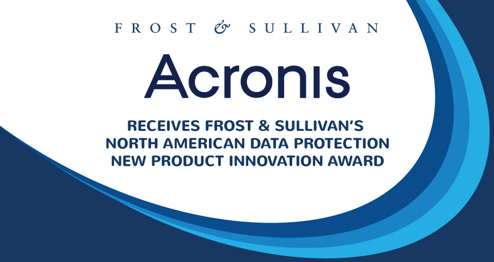 Acronis Lauded by Frost & Sullivan for its Breakthrough Integrated Data Protection Solution, Acronis Cyber Protect